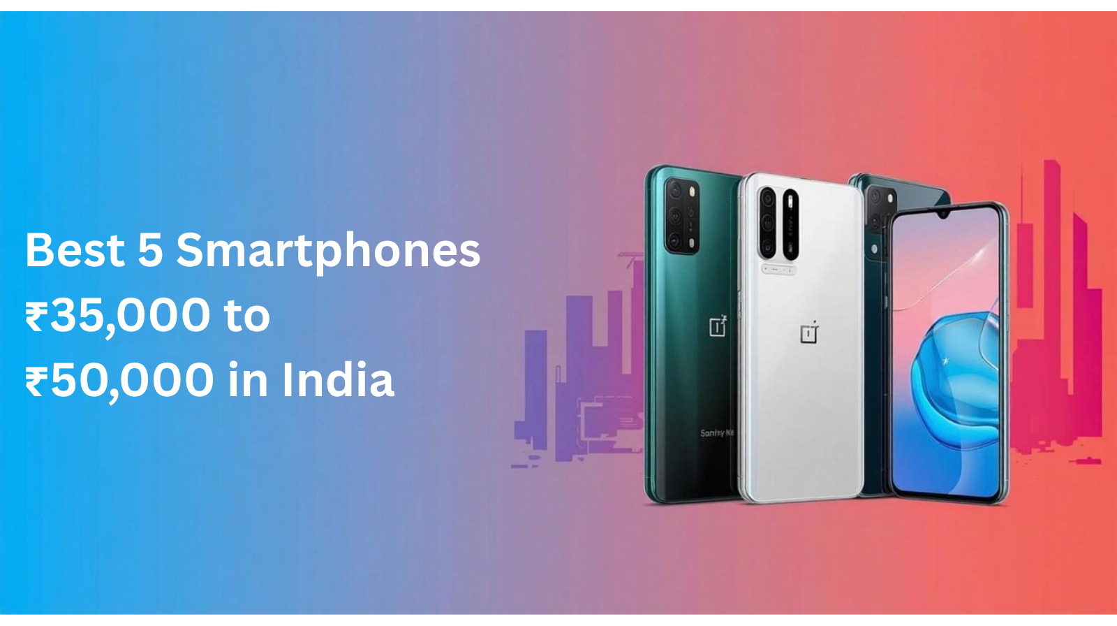 Best 5 Smartphones ₹35,000 to ₹50,000 in India