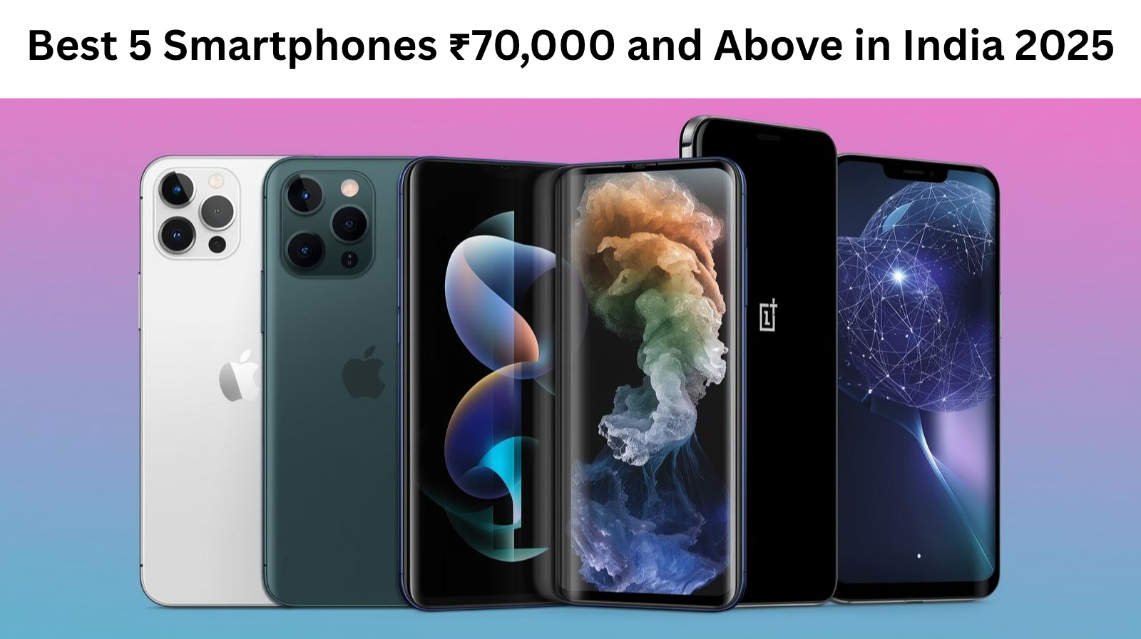 Best 5 Smartphones ₹70,000 and Above in India 2025